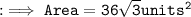 \tt : \implies Area = 36\sqrt{3} units^{2}