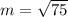 m =  \sqrt{75}