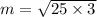 m =  \sqrt{25 \times 3}