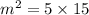 {m}^{2}  = 5 \times 15