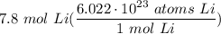 \displaystyle 7.8 \ mol \ Li(\frac{6.022 \cdot 10^{23} \ atoms \ Li}{1 \ mol \ Li})