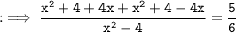 \tt : \implies \dfrac{x^{2}+ 4 + \cancel{4x} + x^{2}+ 4 - \cancel{4x}}{x^{2}-4} = \dfrac{5}{6}