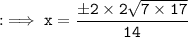 \tt : \implies x = \dfrac{\pm \cancel{2} \times 2\sqrt{7\times 17}}{\cancel{14}}