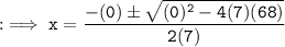\tt : \implies x = \dfrac{-(0) \pm \sqrt{(0)^{2} - 4(7)(68)}}{2(7)}