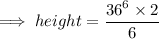 \implies height={ \dfrac{{\bcancel{36}^6}\times{2}}{{ \bcancel6}}}