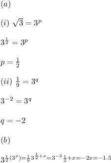 (a)\\ \\ (i)\ \sqrt{3}=3^p\\ \\ 3^{\frac{1}{2}}=3^p\\ \\ p=\frac{1}{2}\\ \\ (ii)\ \frac{1}{9}=3^q\\ \\ 3^{-2}=3^q\\ \\ q=-2\\ \\ (b)\\ \\ 3^{\frac{1}{2}(3^x)=\frac{1}{9}\\ \\ 3^{\frac{1}{2}+x}=3^{-2}\\ \\ \frac{1}{2}+x=-2\\ \\ x=-1.5