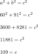 a^{2} + b^{2} = c^{2}\\\\60^{2} +91^{2} = c^{2}\\\\3600+8281=c^{2}\\\\11881=c^{2}\\\\109=c