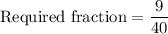 \text{Required fraction}=\dfrac{9}{40}