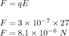 F=qE\\\\F=3\times 10^{-7}\times 27\\F=8.1\times 10^{-6}\ N