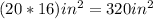 (20*16)in^2 = 320in^2