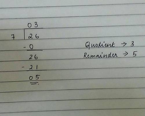 What is the quotient and the remainder of 26÷7​
