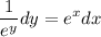 \displaystyle \frac{1}{e^y} dy = e^x dx