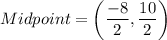 Midpoint=\left(\dfrac{-8}{2},\dfrac{10}{2}\right)
