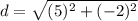 \displaystyle d = \sqrt{(5)^2+(-2)^2}