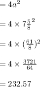 = 4a^2\\\\=4\times 7\frac{5}{8} ^2\\\\= 4\times (\frac{61}{8})^2\\\\= 4\times  \frac{3721}{64} \\\\= 232.57