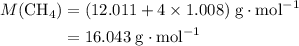 \begin{aligned}M(\rm CH_4) &= (12.011 + 4 \times 1.008)\; \rm g\cdot mol^{-1}\\ &= 16.043\; \rm g\cdot mol^{-1}\end{aligned}
