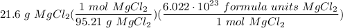 \displaystyle 21.6 \ g \ MgCl_2(\frac{1 \ mol \ MgCl_2}{95.21 \ g \ MgCl_2})(\frac{6.022 \cdot 10^{23} \ formula \ units \ MgCl_2}{1 \ mol \ MgCl_2})