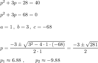 p^2+3p-28=40\\\\p^2+3p-68=0\\\\a=1\,,\ b=3\,,\ c=-68\\\\\\p=\dfrac{-3\pm\sqrt{3^2-4\cdot1\cdot(-68)}}{2\cdot1}=\dfrac{-3\pm\sqrt{281}}{2}\\\\p_1\approx6.88\ ,\qquad p_2\approx-9.88