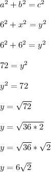a^2 + b^2 = c^2\\\\6^2 + x^2 = y^2\\\\6^2 + 6^2 = y^2\\\\72 = y^2\\\\y^2 = 72\\\\y = \sqrt{72}\\\\y = \sqrt{36*2}\\\\y = \sqrt{36}*\sqrt{2}\\\\y = 6\sqrt{2}\\\\