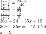 \frac{7x-3}{3x-2} =\frac{28+20}{20} \\\frac{7x-3}{3x-2} =\frac{48}{20} \\\frac{7x-3}{3x-2} =\frac{12}{5} \\36x-24=35x-15\\36x-35x=-15+24\\x=9