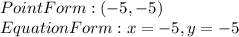 Point Form:(-5,-5)\\Equation Form:x=-5,y=-5