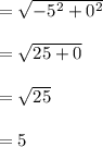=\sqrt{-5^2+0^2}\\\\=\sqrt{25+0}\\\\=\sqrt{25}\\\\=5