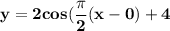\mathbf{y = 2cos ( \dfrac{\pi}{2}(x - 0) + 4}