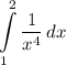 \displaystyle \int\limits^2_1 {\frac{1}{x^4}} \, dx
