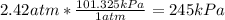 2.42 atm*\frac{101.325kPa}{1atm}= 245kPa