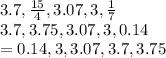 3.7, \frac{15}{4} ,3.07,3, \frac{1}{7 }  \\ 3.7,3.75,3.07,3,0.14 \\  = 0.14,3,3.07,3.7,3.75