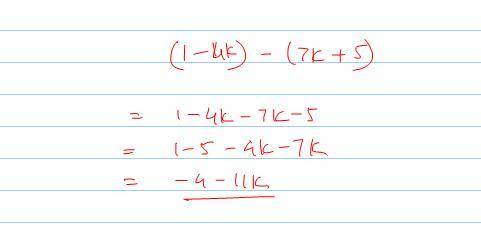 1) (1 - 4k) - (7k+5)=
How to simplify?