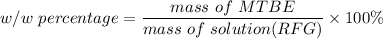 w/w \ percentage = \dfrac{mass \ of \ MTBE }{mass \ of \ solution (RFG)}\times 100\%