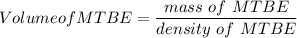 Volume of MTBE =\dfrac{mass \ of \ MTBE}{density \ of \ MTBE}