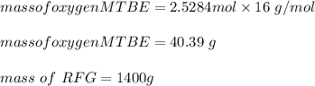 mass of oxygen MTBE = 2.5284 mol \times 16\ g/mol \\ \\ mass of oxygen MTBE = 40.3 9 \ g\\ \\ mass\ of \ RFG = 1400 g