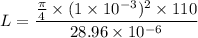 $L=\frac{\frac{\pi}{4} \times (1 \times 10^{-3})^2 \times 110}{28.96 \times 10^{-6}}$