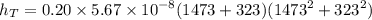 $h_T= 0.20 \times 5.67 \times 10^{-8} (1473+323)(1473^2 +323^2)$
