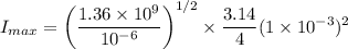 $I_{max}= \left(\frac{1.36 \times 10^9}{10^{-6}} \right)^{1/2} \times \frac{3.14}{4}(1 \times 10^{-3})^2$