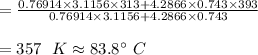 = \frac{0.76914 \times 3.1156 \times 313 + 4.2866 \times 0.743 \times393}{  0.76914 \times 3.1156 + 4.2866 \times 0.743} \\\\ = 357  \ \ K \approx  83.8^{\circ} \ C