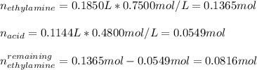 n_{ethylamine}=0.1850L*0.7500mol/L=0.1365mol\\\\n_{acid}=0.1144L*0.4800mol/L=0.0549mol\\\\n_{ethylamine}^{remaining}=0.1365mol-0.0549mol=0.0816mol