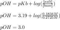 pOH=pKb+log(\frac{[salt]}{[base]} )\\\\pOH=3.19+log(\frac{0.1834M}{0.2725M})\\\\pOH=3.0
