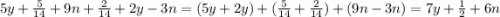5y + \frac{5}{14} + 9n + \frac{2}{14} + 2y - 3n = (5y +2y) +(\frac{5}{14}+ \frac{2}{14}) + (9n - 3n) = 7y + \frac{1}{2} + 6n