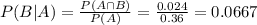 P(B|A) = \frac{P(A \cap B)}{P(A)} = \frac{0.024}{0.36} = 0.0667