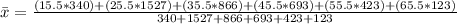 \bar x = \frac{(15.5 * 340) + (25.5 * 1527) + (35.5 * 866) + (45.5 * 693) + (55.5 * 423) + (65.5 * 123)}{340 + 1527 + 866 + 693 + 423 + 123}