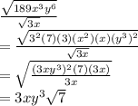 \frac{\sqrt{189x^3y^6} }{\sqrt{3x} } \\= \frac{\sqrt{3^2(7)(3)(x^2)(x)(y^3)^2} }{\sqrt{3x} } \\=\sqrt{\frac{(3xy^3)^2(7)(3x)}{3x} }\\=3xy^3\sqrt{7}