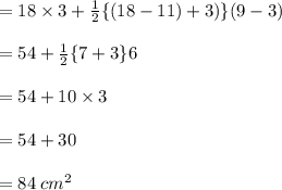 = 18 \times 3 +  \frac{1}{2}  \{(18 - 11) + 3) \}(9 - 3) \\  \\  = 54 +  \frac{1}{2}  \{7 + 3 \}6\\  \\ = 54 +  10 \times 3\\  \\ = 54 +  30 \\  \\  = 84 \:  {cm}^{2}