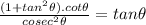 \frac{(1+tan^2\theta). cot\theta}{cosec^2 \theta}= tan \theta