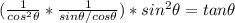 (\frac{1}{cos^2\theta} *  \frac{1}{sin\theta/cos\theta}) * sin^2 \theta= tan \theta