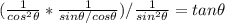 (\frac{1}{cos^2\theta} *  \frac{1}{sin\theta/cos\theta})/ \frac{1}{sin^2 \theta}= tan \theta