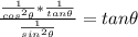 \frac{\frac{1}{cos^2\theta} *  \frac{1}{tan\theta}}{\frac{1}{sin^2 \theta}}= tan \theta