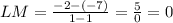LM = \frac{-2-(-7)}{1-1} = \frac{5}{0} = 0
